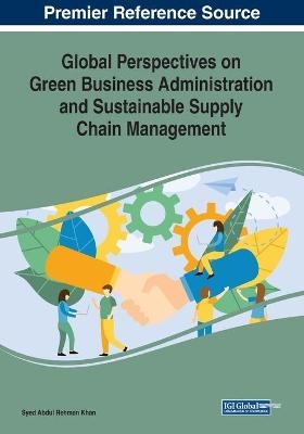 Global Perspectives on Green Business Administration and Sustainable Supply Chain Management - 