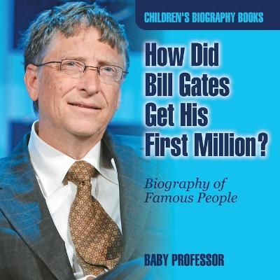 How Did Bill Gates Get His First Million? Biography of Famous People Children's Biography Books -  Baby Professor