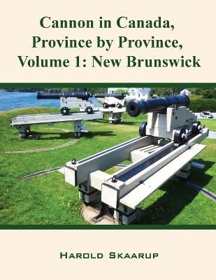 Cannon in Canada, Province by Province, Volume 1 - Harold Skaarup