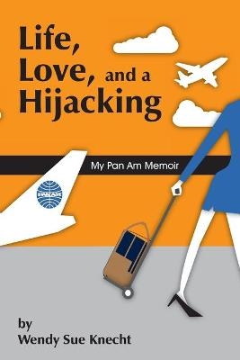 Life, Love, and a Hijacking - Wendy Sue Knecht