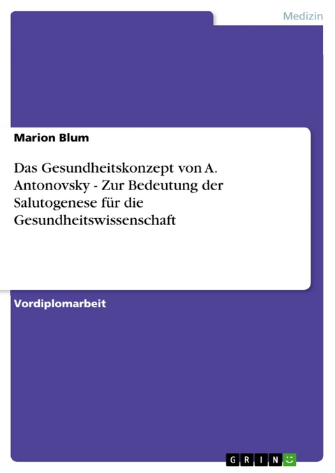 Das Gesundheitskonzept von A. Antonovsky - Zur Bedeutung der Salutogenese für die Gesundheitswissenschaft - Marion Blum