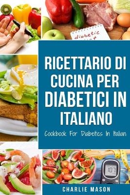 Ricettario Di &#8232;Cucina Per Diabetici In Italiano/ Cookbook For Diabetics In Italian - Charlie Mason