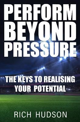 Perform Beyond Pressure - Rich Hudson