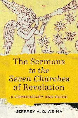 The Sermons to the Seven Churches of Revelation – A Commentary and Guide - Jeffrey A. D. Weima