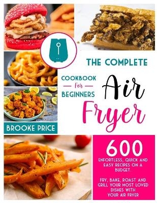 The Complete Air Fryer Cookbook for Beginners - Brooke Price