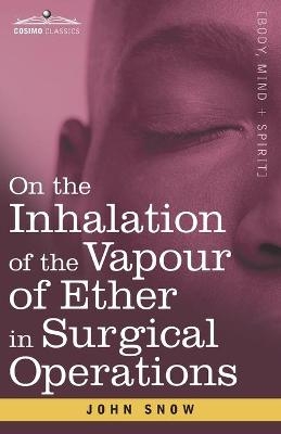 On the Inhalation of the Vapour of Ether in Surgical Operations - John Snow