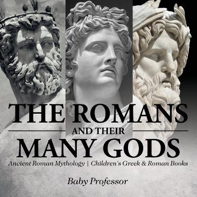 The Romans and Their Many Gods - Ancient Roman Mythology Children's Greek & Roman Books -  Baby Professor