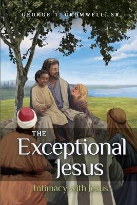 The Exceptional Jesus - George T Cromwell  Sr