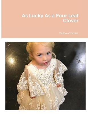As Lucky As a Four Leaf Clover - William J Smith