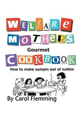 Welfare Mothers Gourmet Cookbook - Carol Flemming