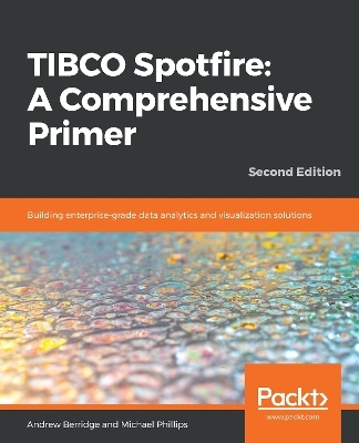 TIBCO Spotfire: A Comprehensive Primer - Andrew Berridge, Michael Phillips