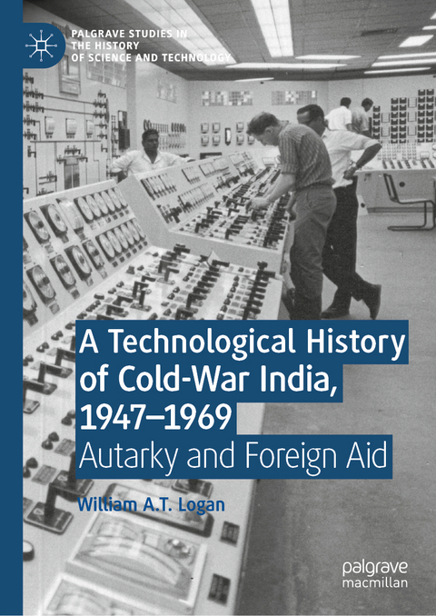 A Technological History of Cold-War India, 1947–1969 - William A.T. Logan