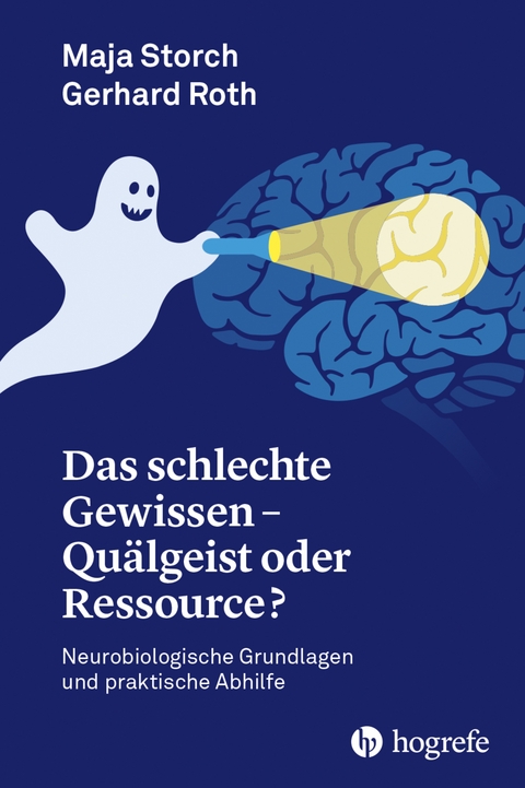 Das schlechte Gewissen - Quälgeist oder Ressource? - Storch Maja, Gerhard Roth