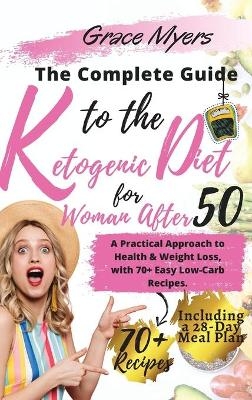 The Complete Guide to the Ketogenic Diet for Women After 50 - Grace Myers