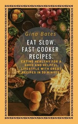 Eat Slow. Fast Cooker Recipes. - Gina Bates