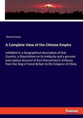 A Complete View of the Chinese Empire -  Anonymous