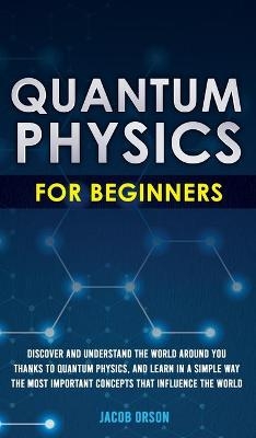 Quantum Physics for Beginners - Jacob Orson