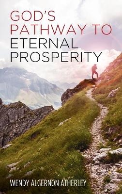 God's Pathway to Eternal Prosperity - Wendy Algernon Atherley