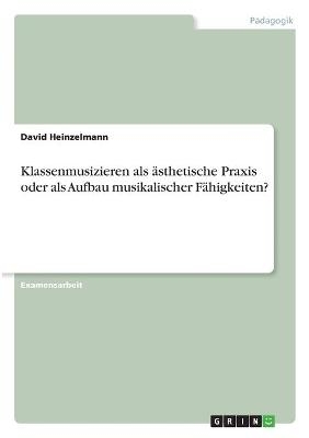 Klassenmusizieren als Ã¤sthetische Praxis oder als Aufbau musikalischer FÃ¤higkeiten? - David Heinzelmann