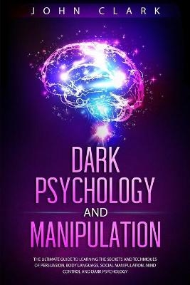 Dark Psychology and Manipulation - John Clark