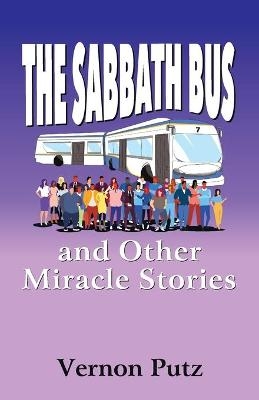 The Sabbath Bus and Other Miracle Stories - Vernon Putz