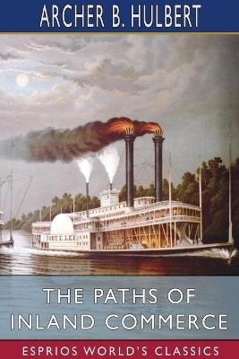 The Paths of Inland Commerce (Esprios Classics) - Archer B Hulbert