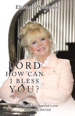 Lord, How Can I Bless You? - Elizabeth Weatherby