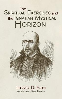 The Spiritual Exercises and the Ignatian Mystical Horizon - Harvey D Sj Egan