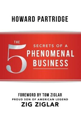5 Secrets of a Phenomenal Business - Howard Partridge