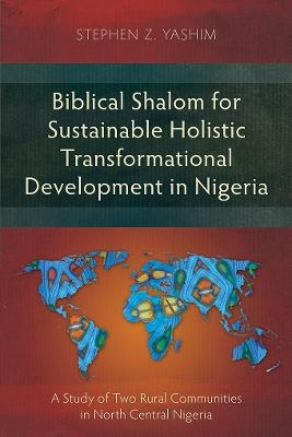 Biblical Shalom for Sustainable Holistic Transformational Development in Nigeria - Stephen Z. Yashim