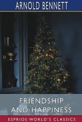 Friendship and Happiness (Esprios Classics) - Arnold Bennett