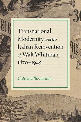 Transnational Modernity and the Italian Reinvention of Walt Whitman, 1870-1945 - Caterina Bernardini