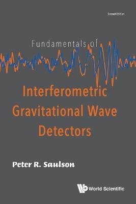 Fundamentals Of Interferometric Gravitational Wave Detectors - Peter R Saulson