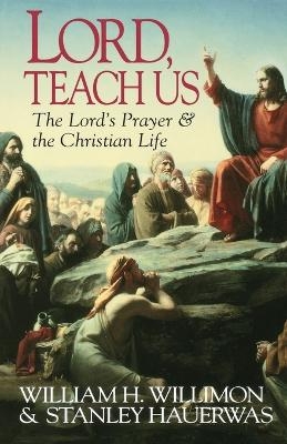 Lord, Teach Us - Stanley Hauerwas, William H. Willimon, Scott C Saye