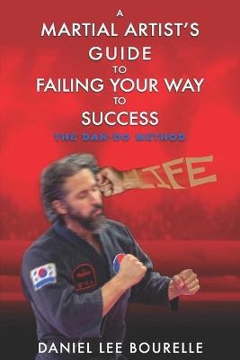 A Martial Artist's Guide to Failing Your Way to Success - Daniel Lee Bourelle