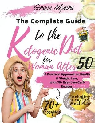 The Complete Guide to the Ketogenic Diet for Women After 50 - Grace Myers