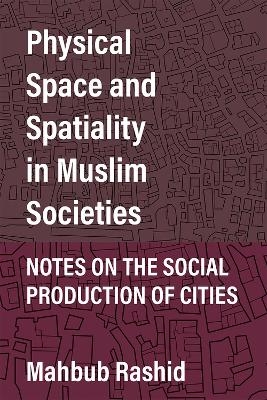 Physical Space and Spatiality in Muslim Societies - Mahbub Rashid