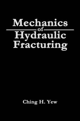 Mechanics of Hydraulic Fracturing -  Ching H. Yew
