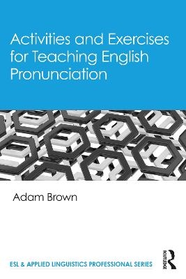 Activities and Exercises for Teaching English Pronunciation - Adam Brown