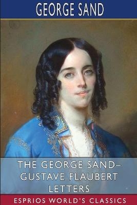 The George Sand- Gustave Flaubert Letters (Esprios Classics) - George Sand