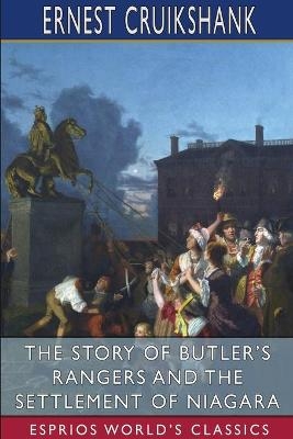 The Story of Butler's Rangers and the Settlement of Niagara (Esprios Classics) - Ernest Alexander Cruikshank