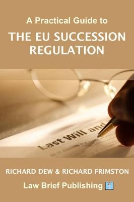 A Practical Guide to the EU Succession Regulation - Richard Dew, Richard Frimston