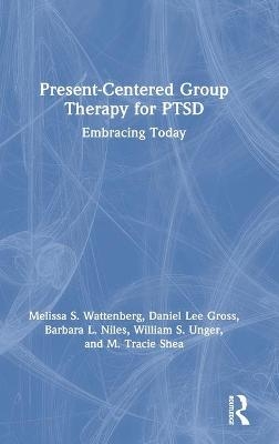 Present-Centered Group Therapy for PTSD - Melissa S. Wattenberg, Daniel Lee Gross, Barbara L. Niles, William S. Unger, M. Tracie Shea