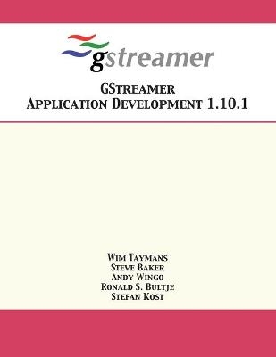 GStreamer Application Development 1.10.1 - Wim Taymans, Steve Baker, Andy Wingo