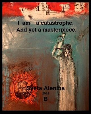 I am a catastrophe and yet a masterpiece. - Sveta Alenina