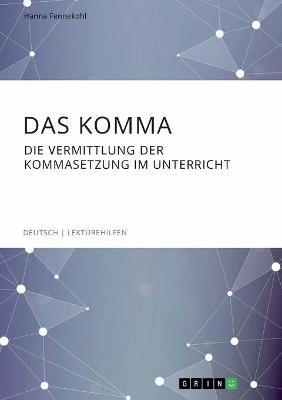 Das Komma. Die Vermittlung der Kommasetzung im Unterricht - Hanna Fennekohl