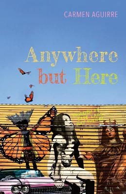 Anywhere but Here - Carmen Aguirre