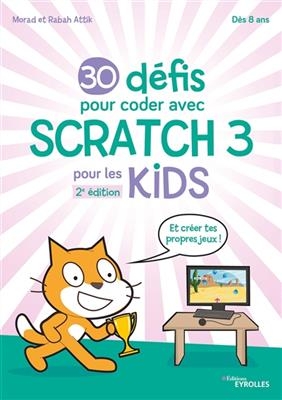 30 défis pour coder avec Scratch 3 pour les kids - Rabah Attik, Morad Attik