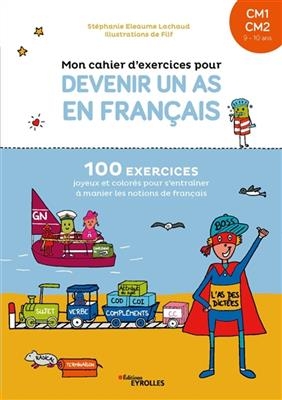 Mon cahier d'exercices pour devenir un as en français, CM1, CM2, 9-10 ans : 100 exercices joyeux et colorés pour s'en... - Stéphanie Eleaume-Lachaud