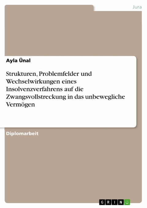 Strukturen, Problemfelder und Wechselwirkungen eines Insolvenzverfahrens auf die Zwangsvollstreckung in das unbewegliche Vermögen -  Ayla Ünal